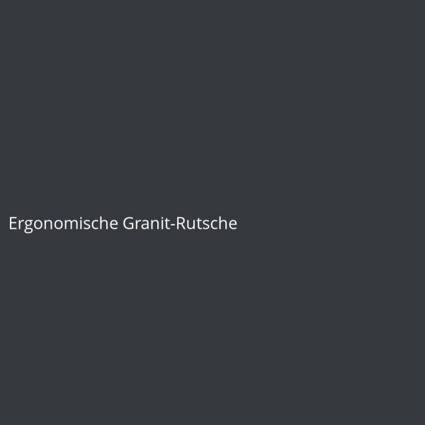 Ergonomische Granit-Rutsche