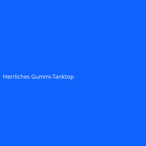Herrliches Gummi-Tanktop
