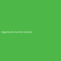 Gigantische Gummi-Schuhe